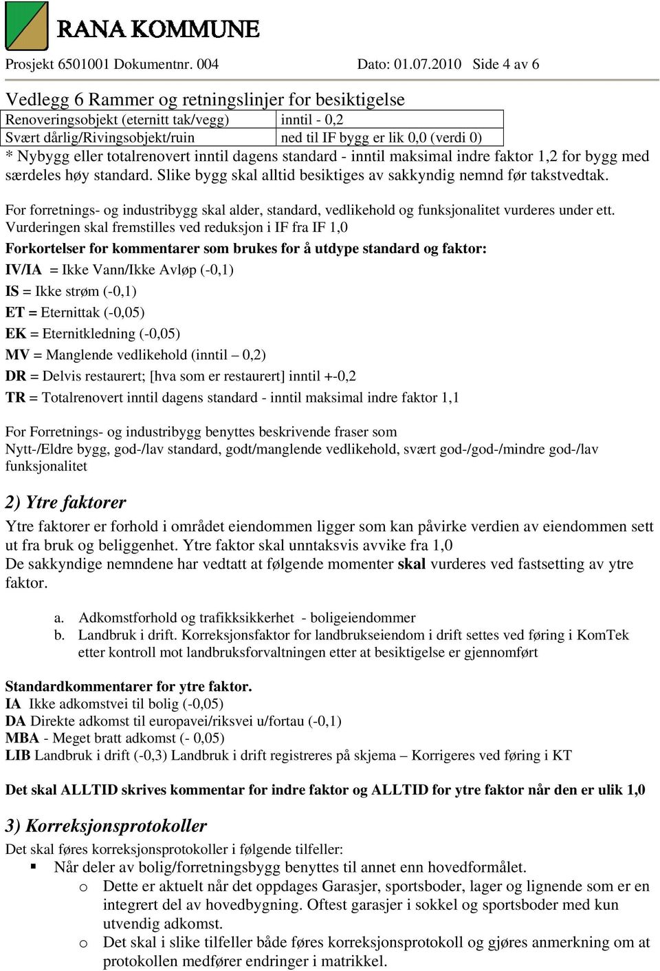 maksimal indre faktor 1,2 for bygg med særdeles høy standard. Slike bygg skal alltid besiktiges av sakkyndig nemnd før takstvedtak.