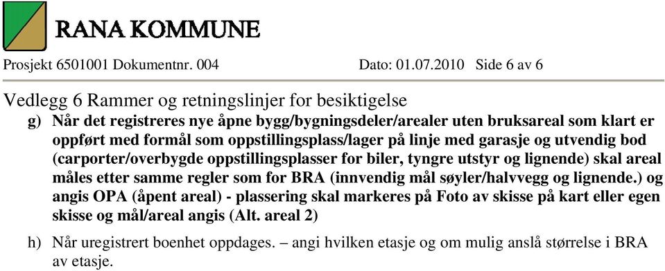 linje med garasje og utvendig bod (carporter/overbygde oppstillingsplasser for biler, tyngre utstyr og lignende) skal areal måles etter samme regler som for