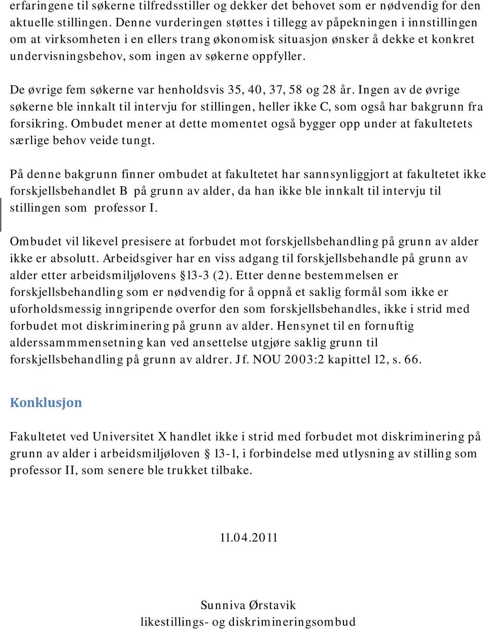 oppfyller. De øvrige fem søkerne var henholdsvis 35, 40, 37, 58 og 28 år. Ingen av de øvrige søkerne ble innkalt til intervju for stillingen, heller ikke C, som også har bakgrunn fra forsikring.