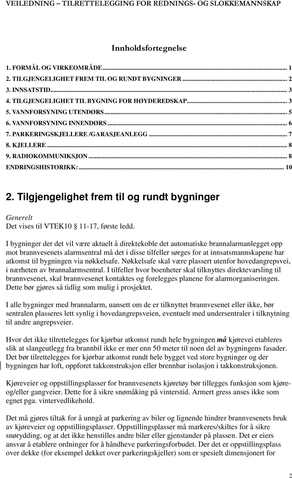 Tilgjengelighet frem til og rundt bygninger Generelt Det vises til VTEK10 11-17, første ledd.