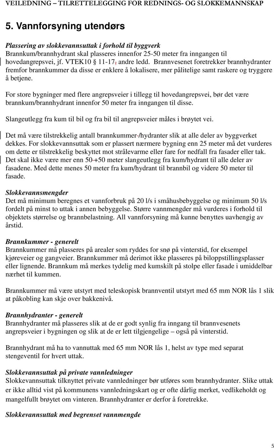 For store bygninger med flere angrepsveier i tillegg til hovedangrepsvei, bør det være brannkum/brannhydrant innenfor 50 meter fra inngangen til disse.