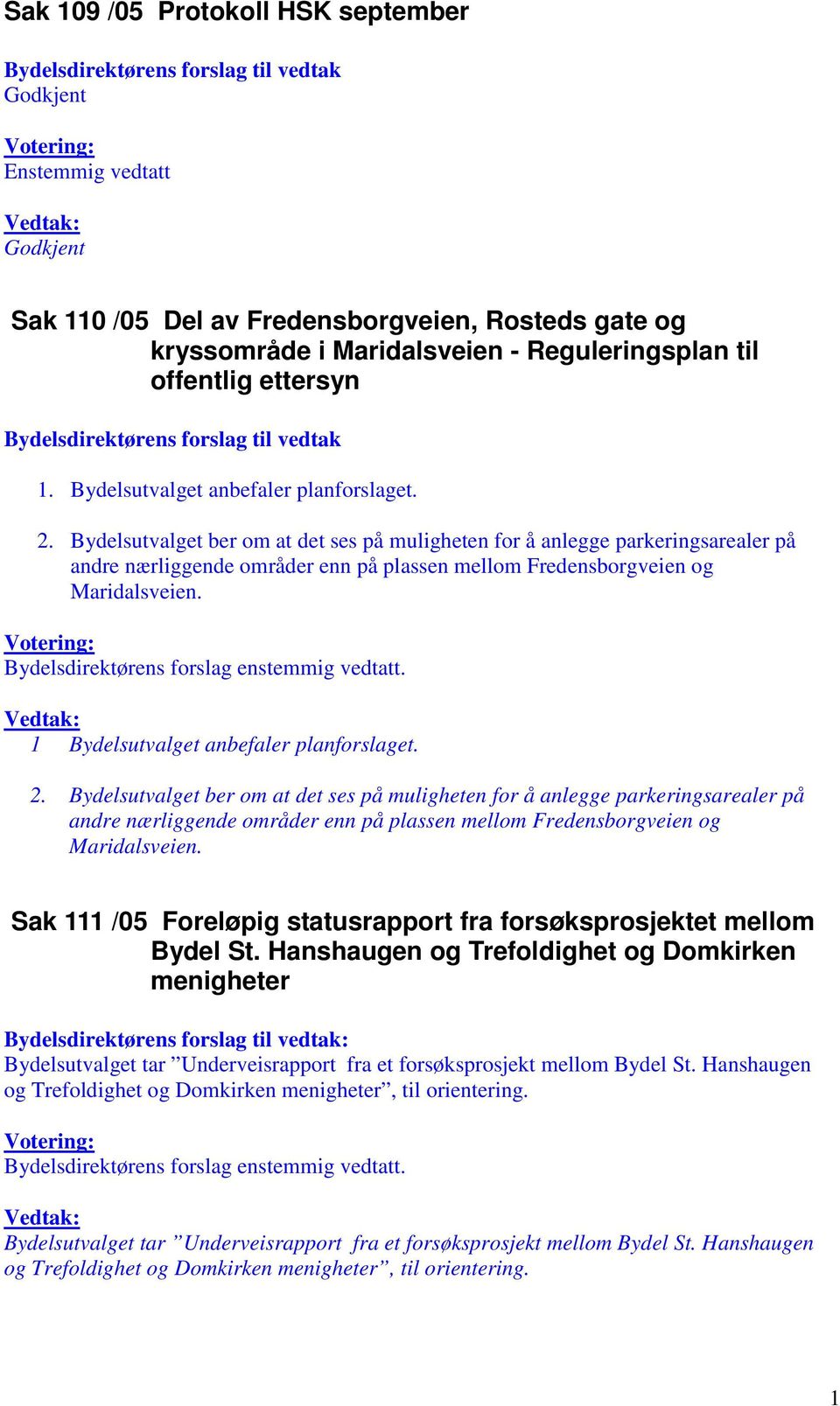 Bydelsutvalget ber om at det ses på muligheten for å anlegge parkeringsarealer på andre nærliggende områder enn på plassen mellom Fredensborgveien og Maridalsveien.