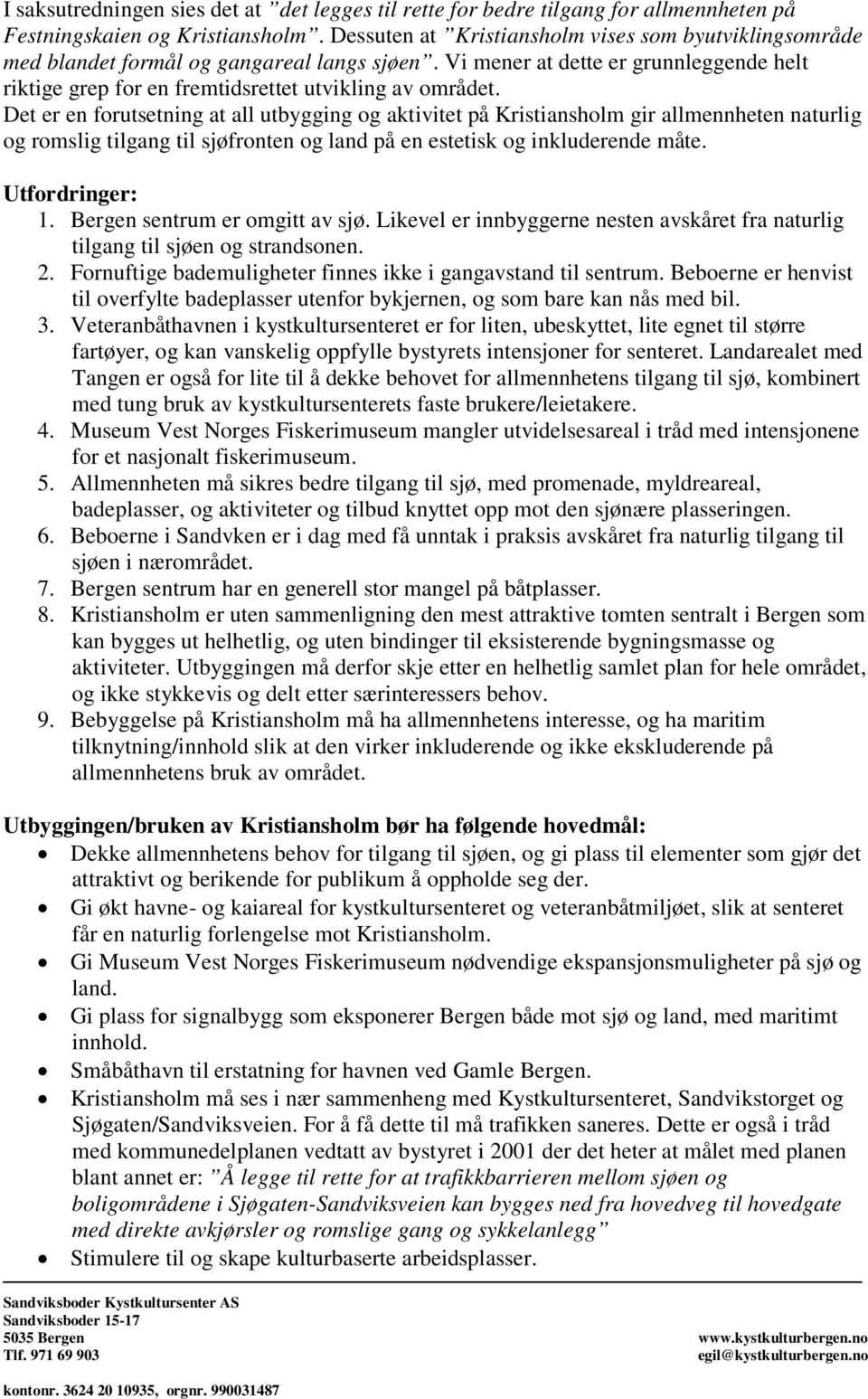 Det er en forutsetning at all utbygging og aktivitet på Kristiansholm gir allmennheten naturlig og romslig tilgang til sjøfronten og land på en estetisk og inkluderende måte. Utfordringer: 1.