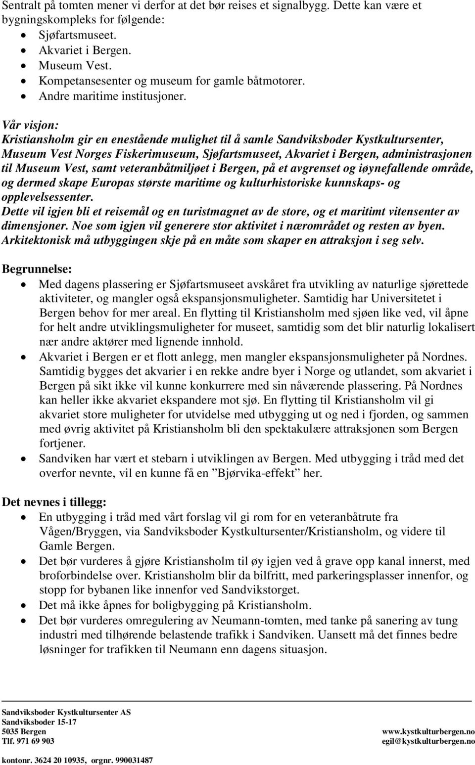 Vår visjon: Kristiansholm gir en enestående mulighet til å samle Sandviksboder Kystkultursenter, Museum Vest Norges Fiskerimuseum, Sjøfartsmuseet, Akvariet i Bergen, administrasjonen til Museum Vest,