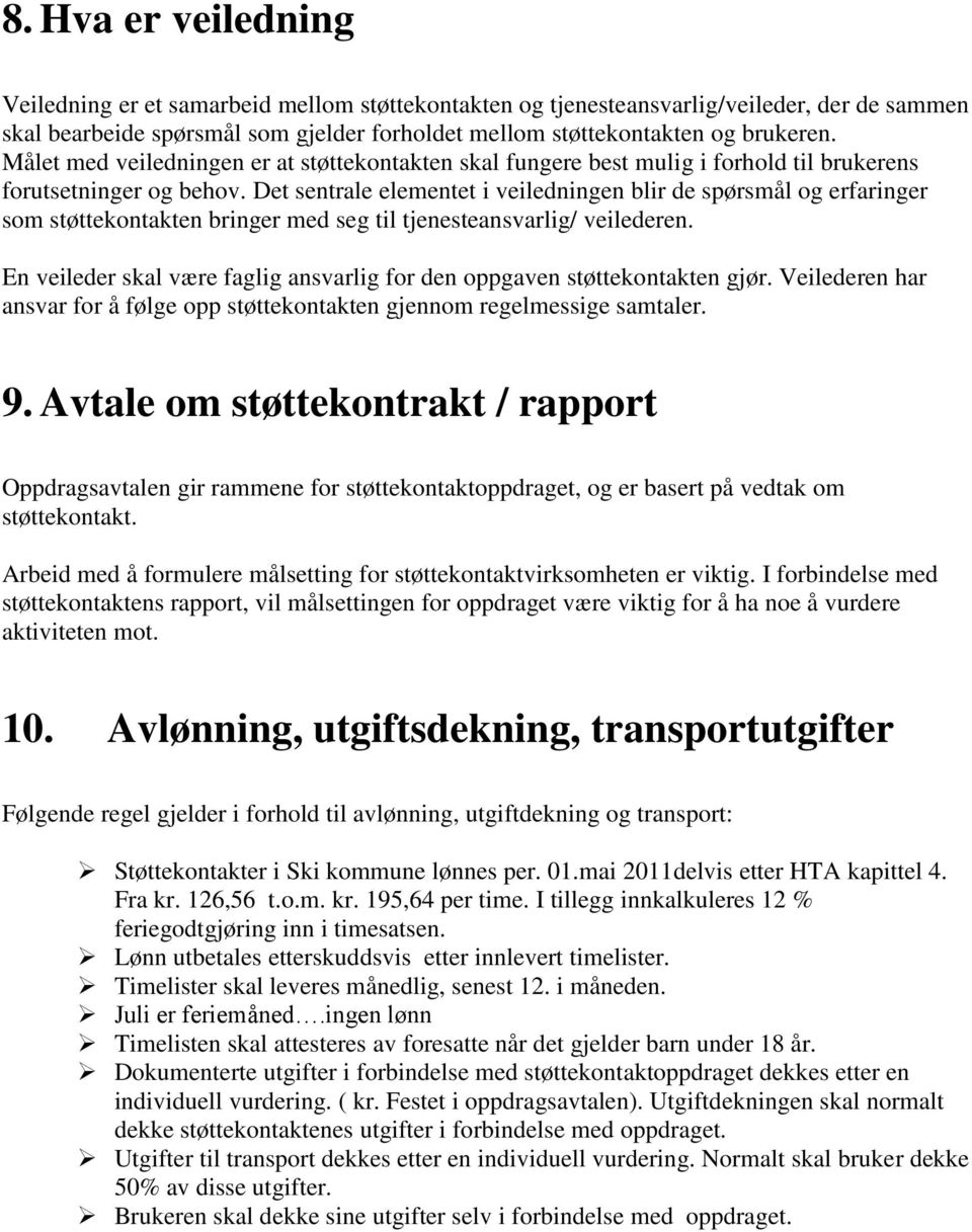 Det sentrale elementet i veiledningen blir de spørsmål og erfaringer som støttekontakten bringer med seg til tjenesteansvarlig/ veilederen.