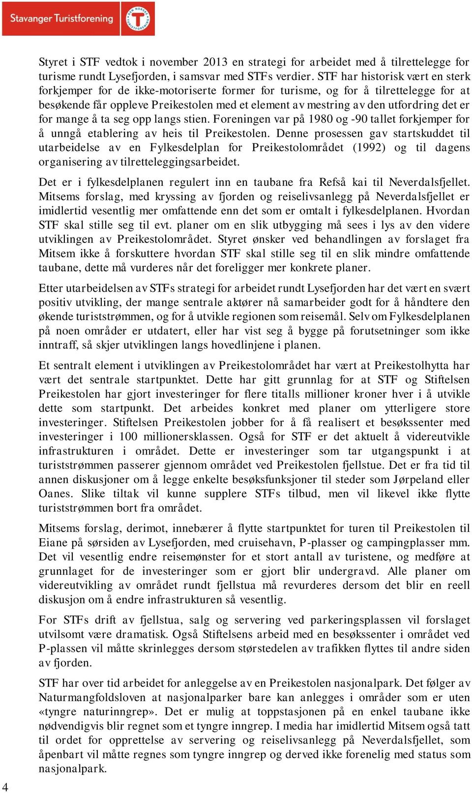 det er for mange å ta seg opp langs stien. Foreningen var på 1980 og -90 tallet forkjemper for å unngå etablering av heis til Preikestolen.