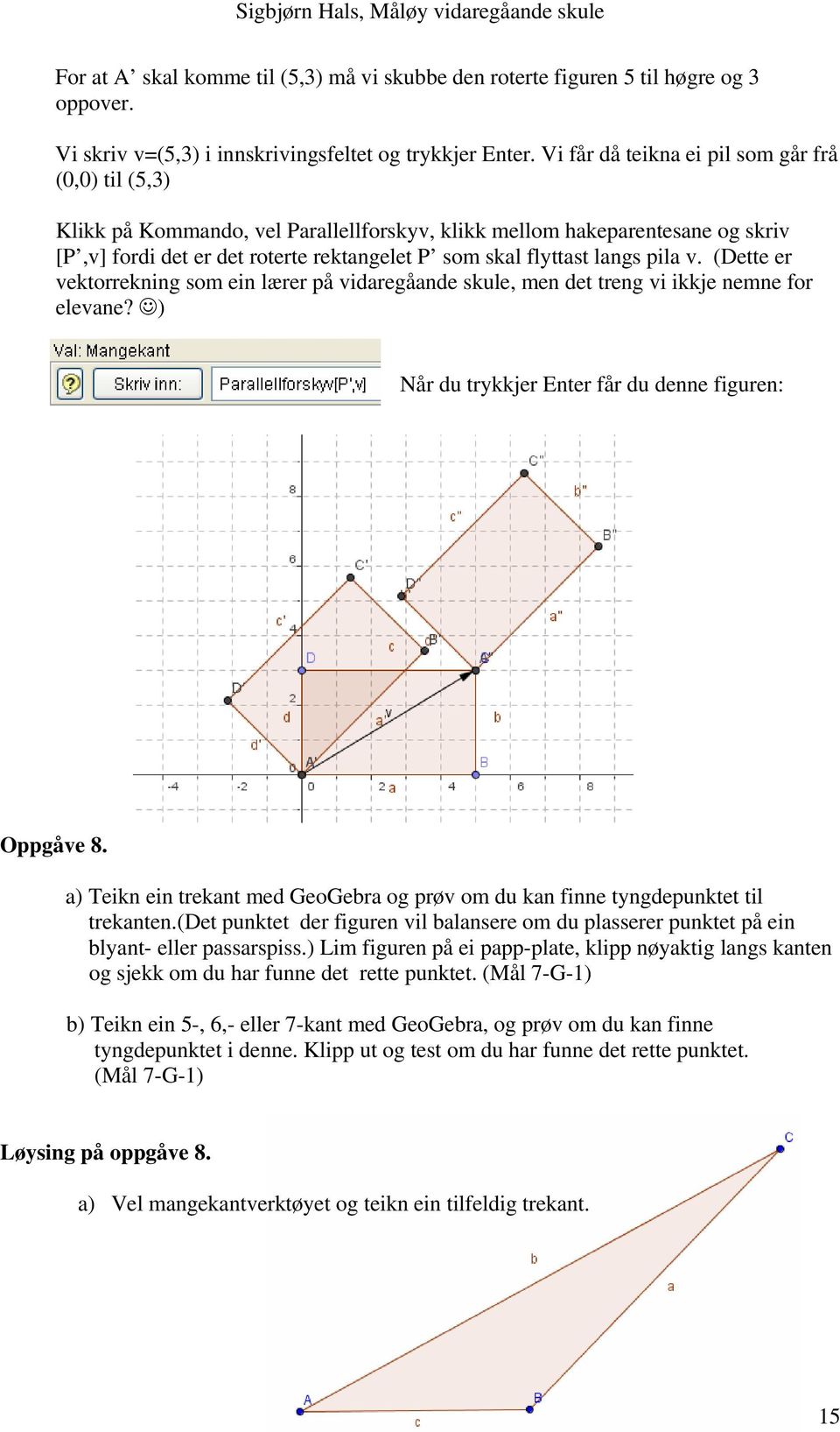 pila v. (Dette er vektorrekning som ein lærer på vidaregåande skule, men det treng vi ikkje nemne for elevane? ) Når du trykkjer Enter får du denne figuren: Oppgåve 8.