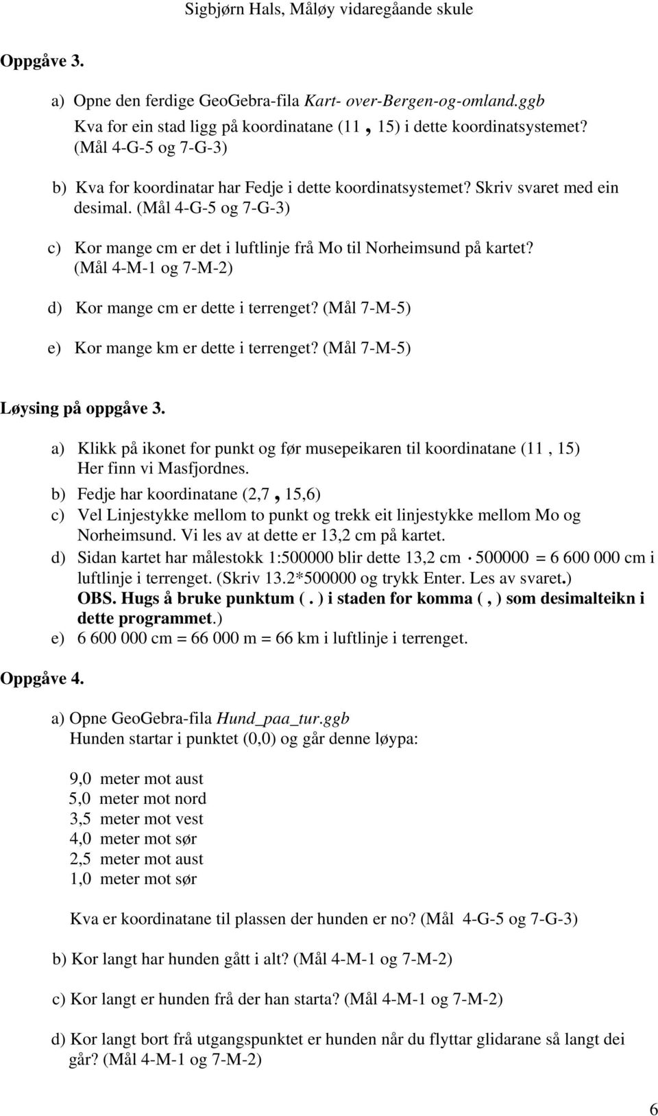 (Mål 4-M-1 og 7-M-2) d) Kor mange cm er dette i terrenget? (Mål 7-M-5) e) Kor mange km er dette i terrenget? (Mål 7-M-5) Løysing på oppgåve 3. Oppgåve 4.