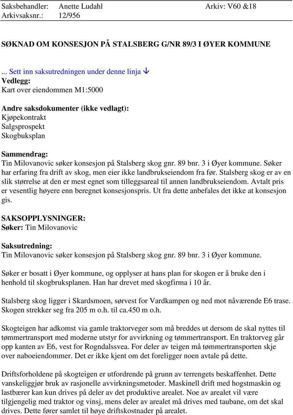 konsesjon på Stalsberg skog gnr. 89 bnr. 3 i Øyer kommune. Søker har erfaring fra drift av skog, men eier ikke landbrukseiendom fra før.