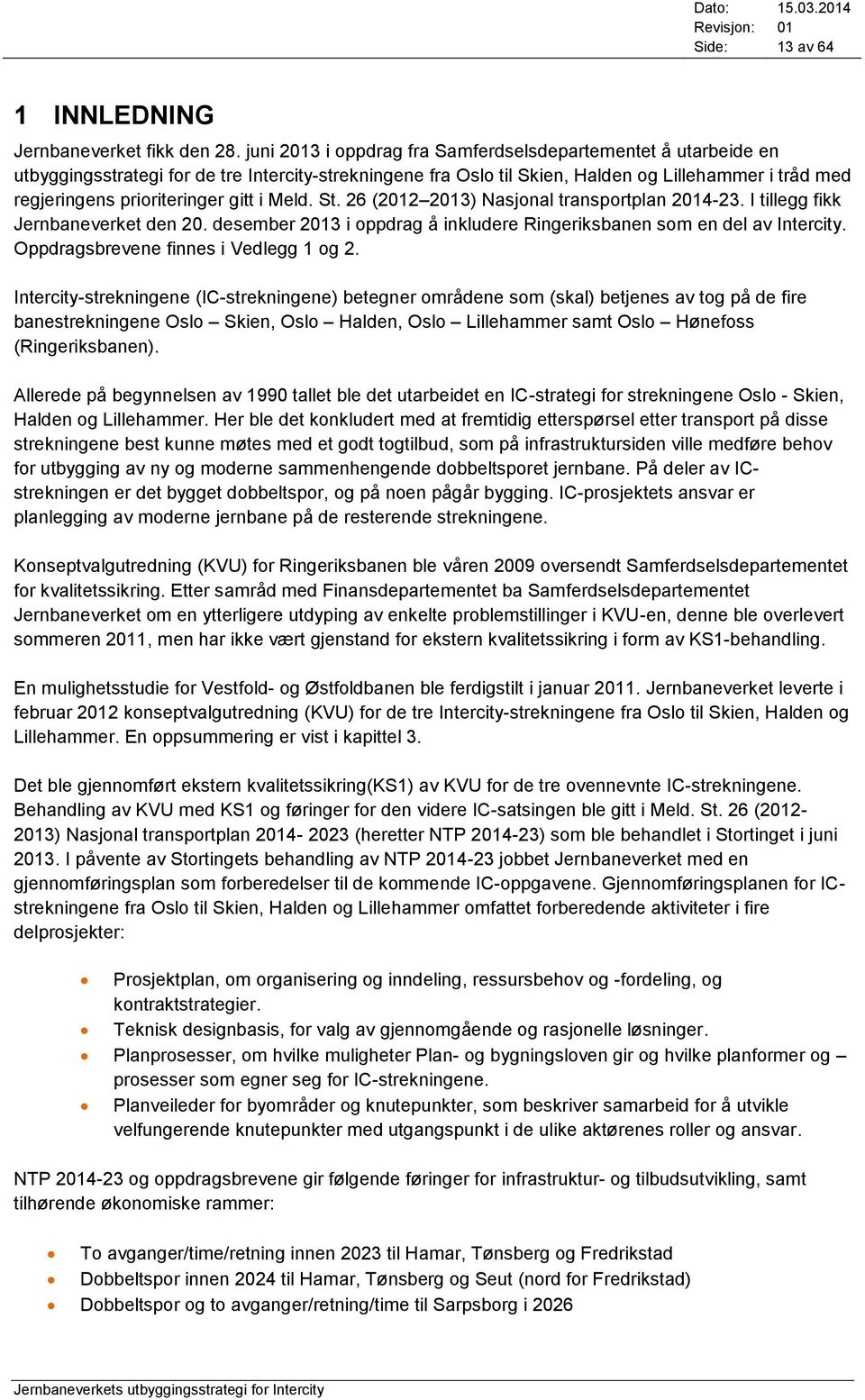 gitt i Meld. St. 26 (2012 2013) Nasjonal transportplan 2014-23. I tillegg fikk Jernbaneverket den 20. desember 2013 i oppdrag å inkludere Ringeriksbanen som en del av Intercity.