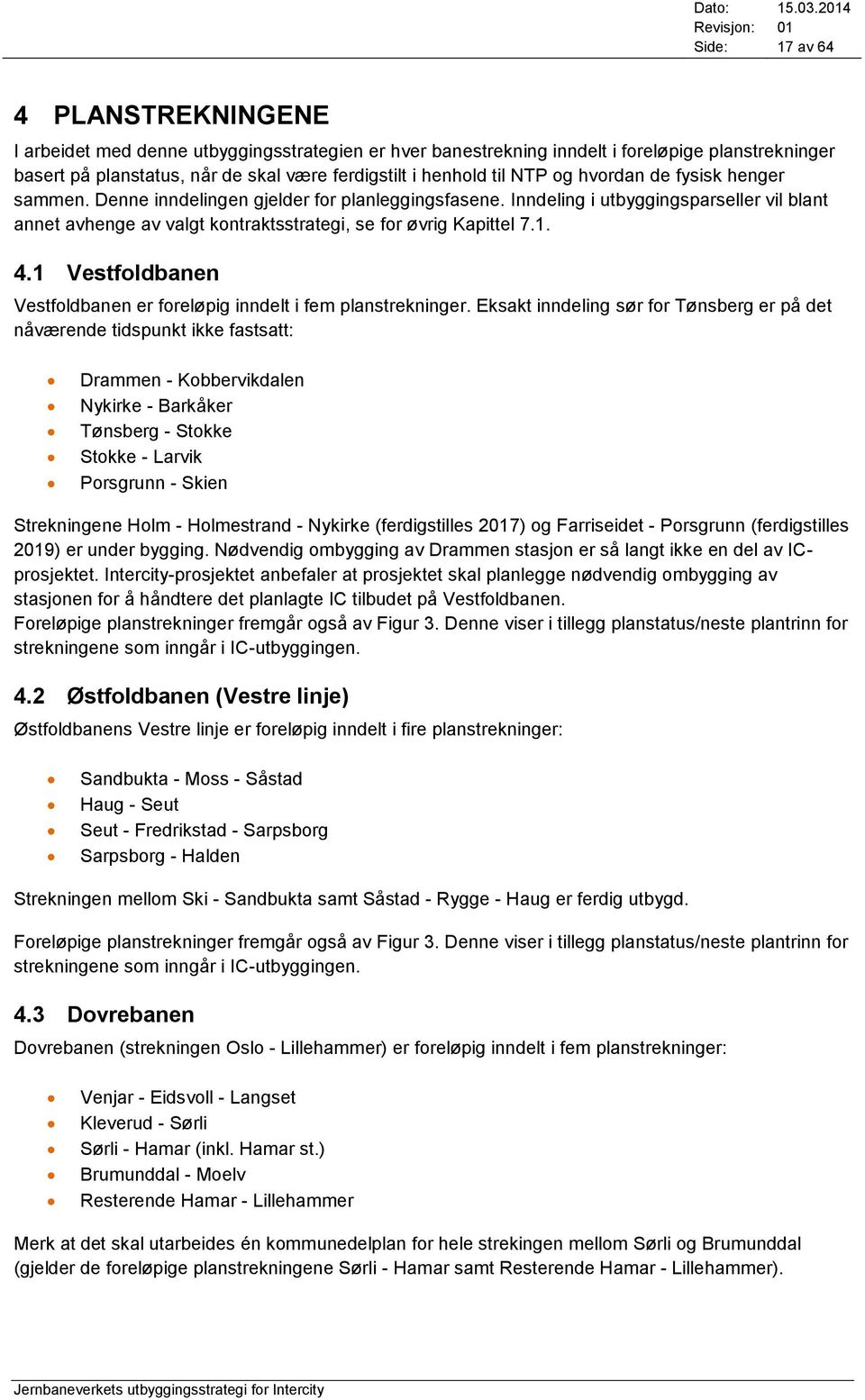 4.1 Vestfoldbanen Vestfoldbanen er foreløpig inndelt i fem planstrekninger.