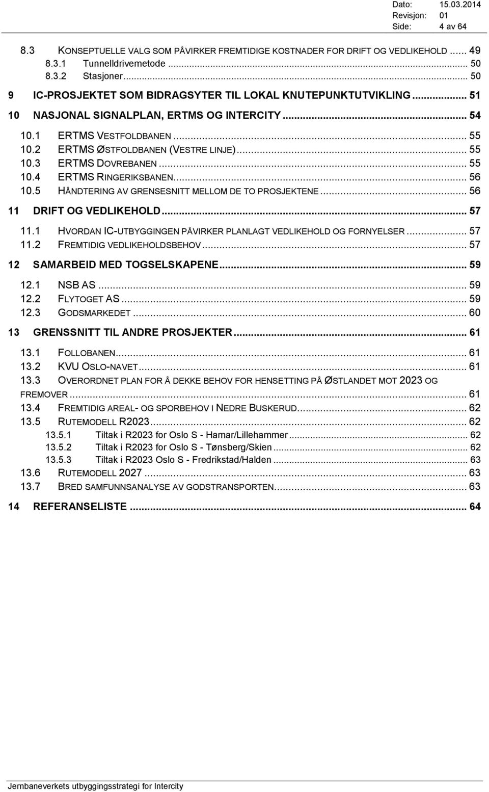 .. 55 10.4 ERTMS RINGERIKSBANEN... 56 10.5 HÅNDTERING AV GRENSESNITT MELLOM DE TO PROSJEKTENE... 56 11 DRIFT OG VEDLIKEHOLD... 57 11.