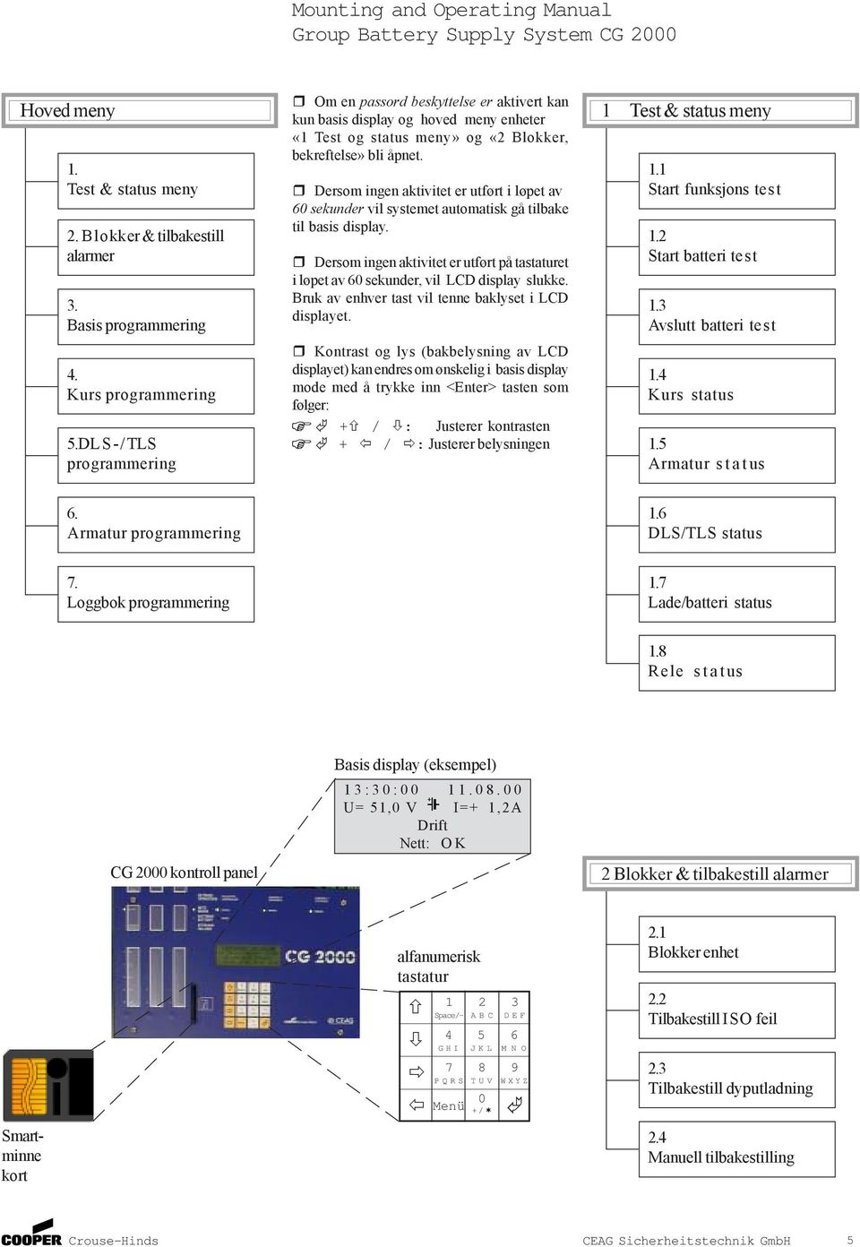 Dersom ingen aktivitet er utført i løpet av 60 sekunder vil systemet automatisk gå tilbake til basis display.