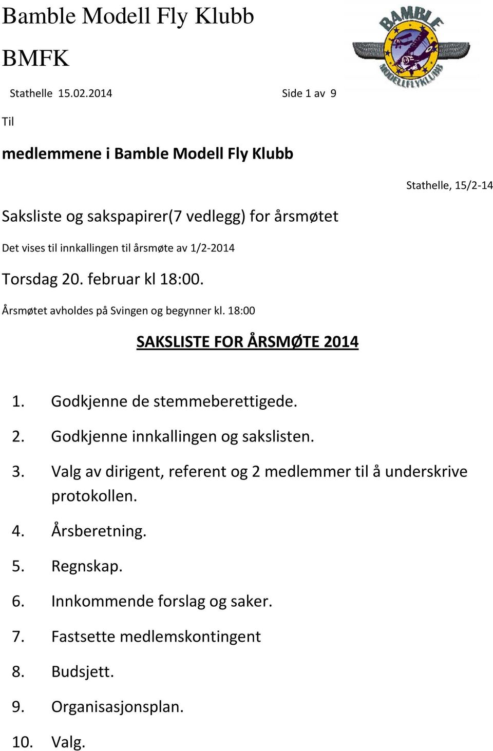 innkallingen til årsmøte av 1/2 2014 Torsdag 20. februar kl 18:00. Årsmøtet avholdes på Svingen og begynner kl. 18:00 SAKSLISTE FOR ÅRSMØTE 2014 1.