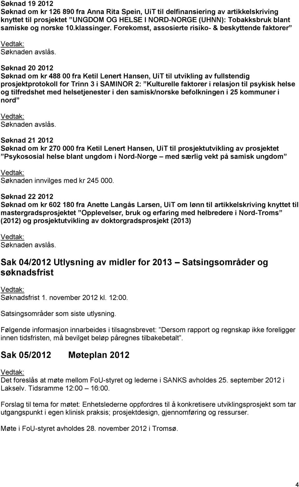 Forekomst, assosierte risiko- & beskyttende faktorer Søknad 20 2012 Søknad om kr 488 00 fra Ketil Lenert Hansen, UiT til utvikling av fullstendig prosjektprotokoll for Trinn 3 i SAMINOR 2: Kulturelle