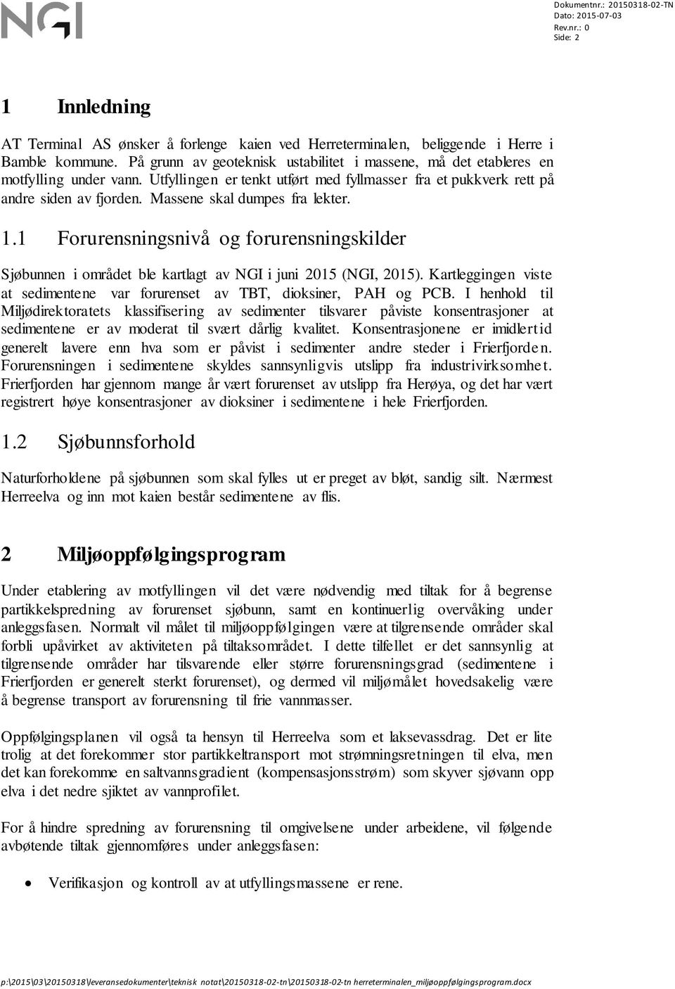 Massene skal dumpes fra lekter. 1.1 Forurensningsnivå og forurensningskilder Sjøbunnen i området ble kartlagt av NGI i juni 2015 (NGI, 2015).