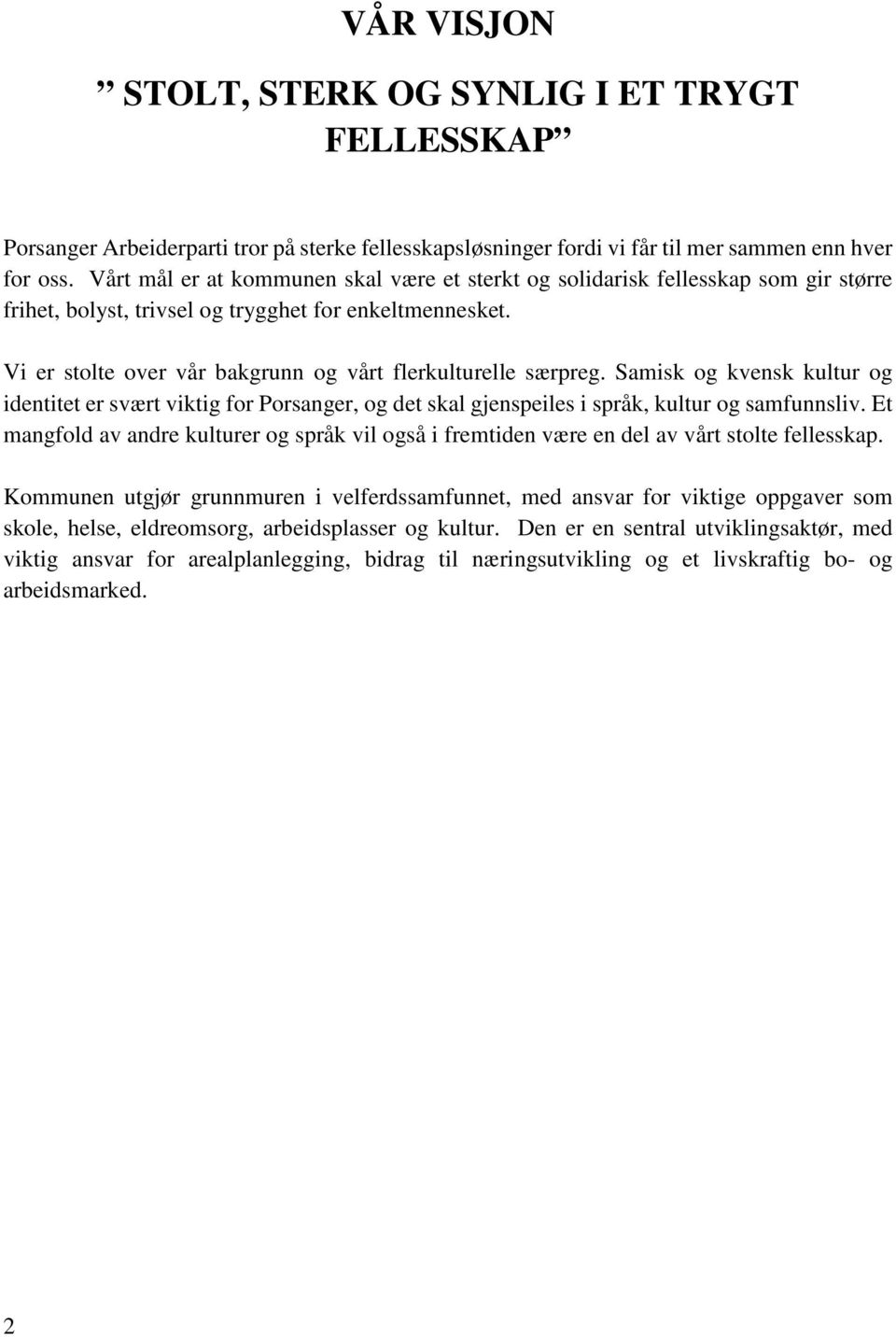 Vi er stolte over vår bakgrunn og vårt flerkulturelle særpreg. Samisk og kvensk kultur og identitet er svært viktig for Porsanger, og det skal gjenspeiles i språk, kultur og samfunnsliv.