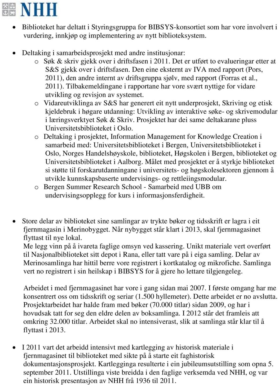 Den eine eksternt av IVA med rapport (Pors, 2011), den andre internt av driftsgruppa sjølv, med rapport (Forras et al., 2011). Tilbakemeldingane i rapportane har vore svært nyttige for vidare utvikling og revisjon av systemet.