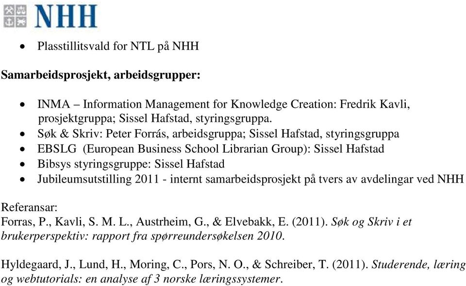Jubileumsutstilling 2011 - internt samarbeidsprosjekt på tvers av avdelingar ved NHH Referansar: Forras, P., Kavli, S. M. L., Austrheim, G., & Elvebakk, E. (2011).