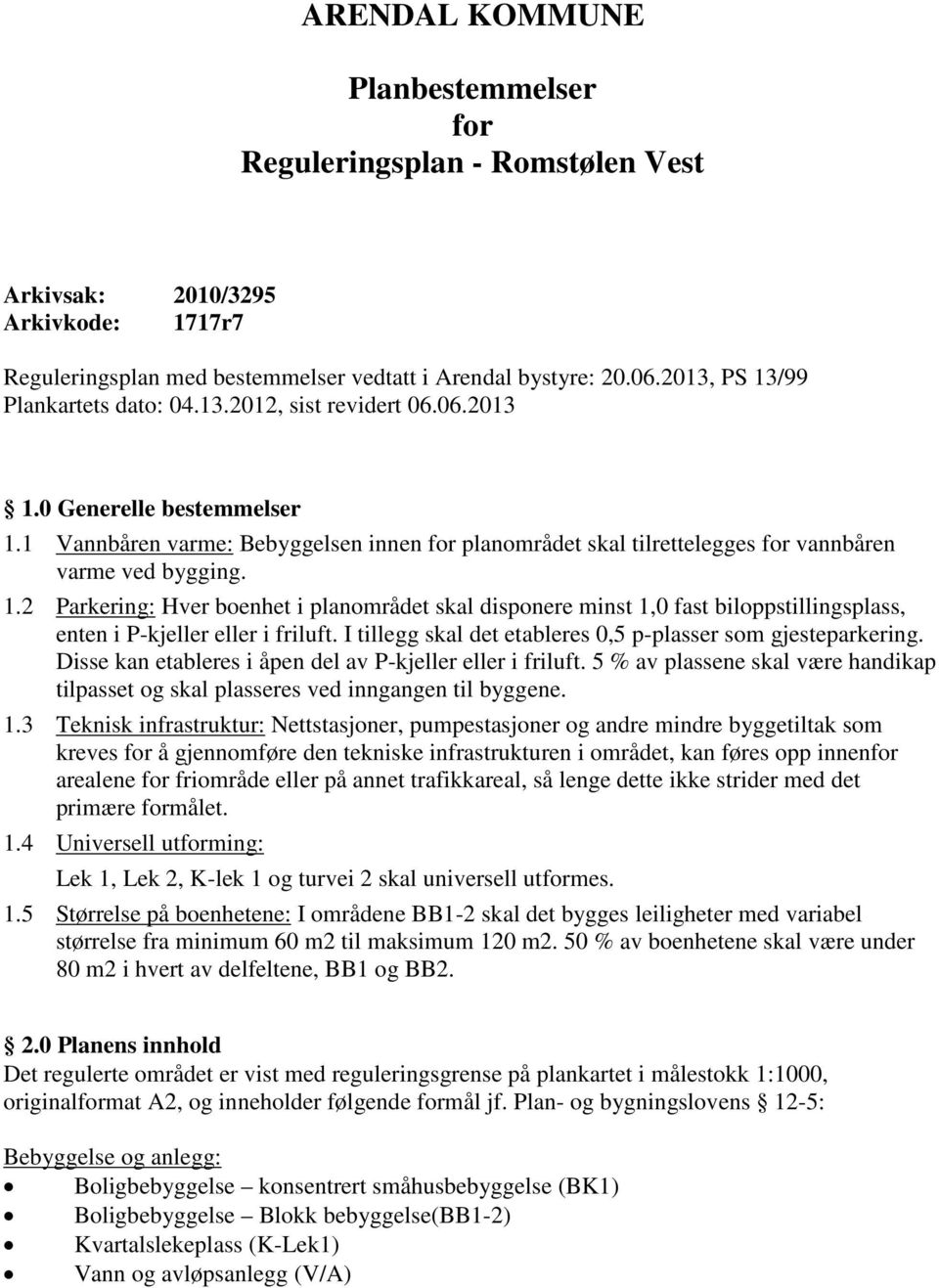 1 Vannbåren varme: Bebyggelsen innen for planområdet skal tilrettelegges for vannbåren varme ved bygging. 1.