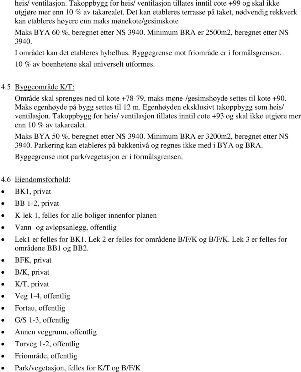 I området kan det etableres hybelhus. Byggegrense mot friområde er i formålsgrensen. 10 % av boenhetene skal universelt utformes. 4.