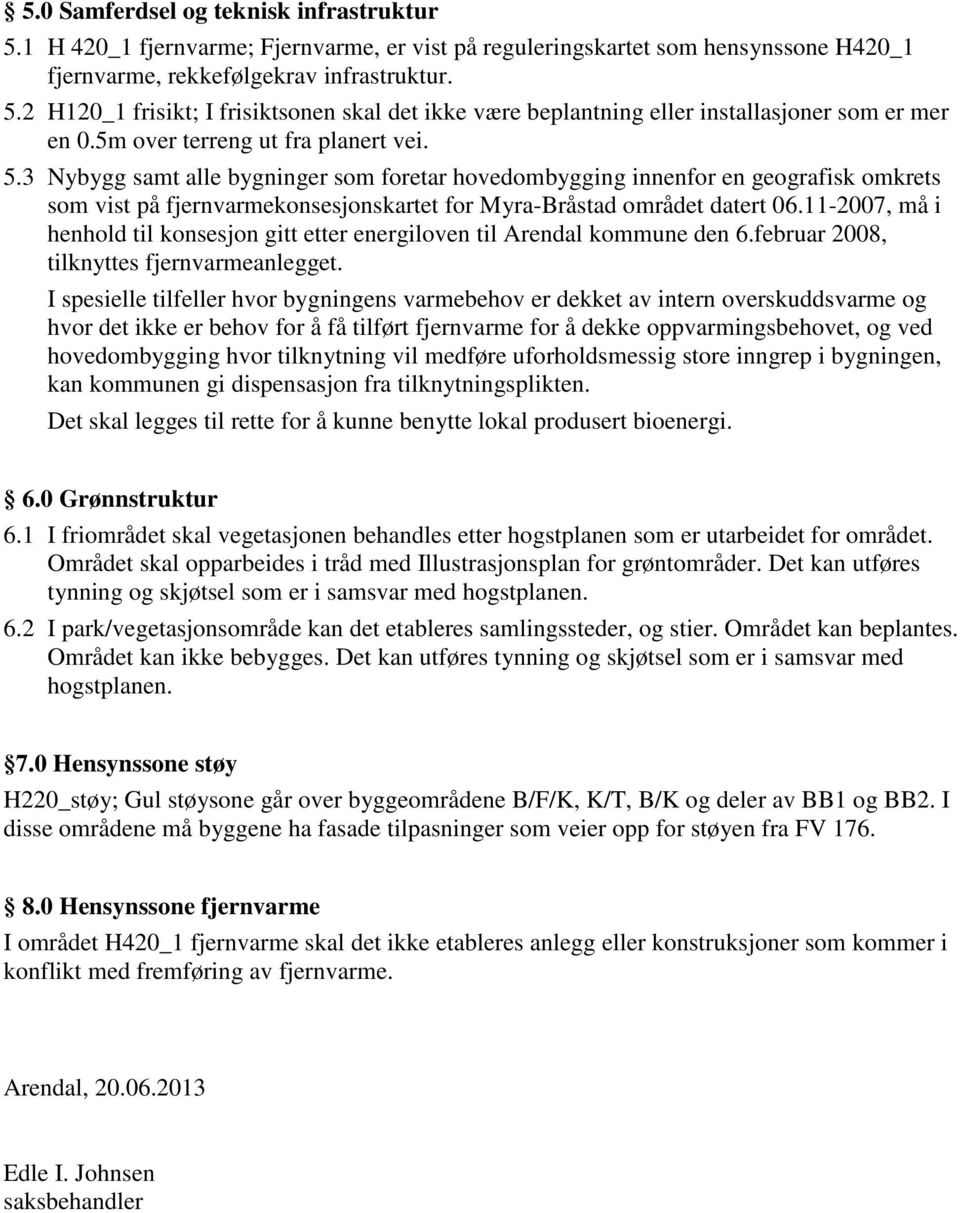 11-2007, må i henhold til konsesjon gitt etter energiloven til Arendal kommune den 6.februar 2008, tilknyttes fjernvarmeanlegget.