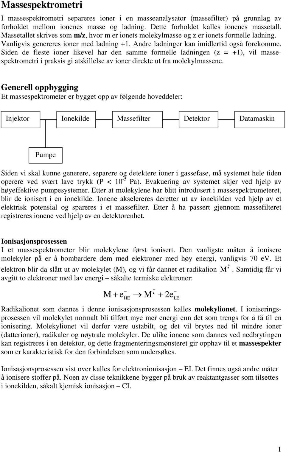 Siden de fleste ioner likevel har den samme formelle ladningen (z = 1), vil massespektrometri i praksis gi atskillelse av ioner direkte ut fra molekylmassene.