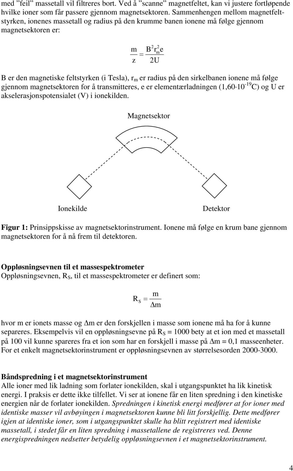 radius på den sirkelbanen ionene må følge gjennom magnetsektoren for å transmitteres, e er elementærladningen (1,60 10-19 C) og U er akselerasjonspotensialet (V) i ionekilden.