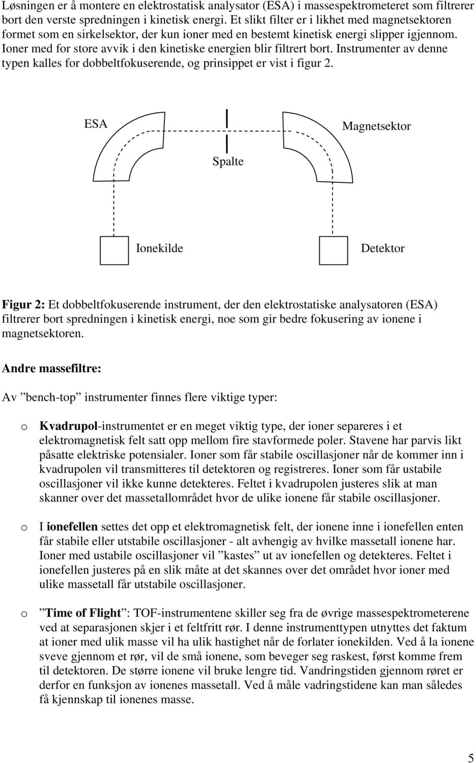 Ioner med for store avvik i den kinetiske energien blir filtrert bort. Instrumenter av denne typen kalles for dobbeltfokuserende, og prinsippet er vist i figur 2.