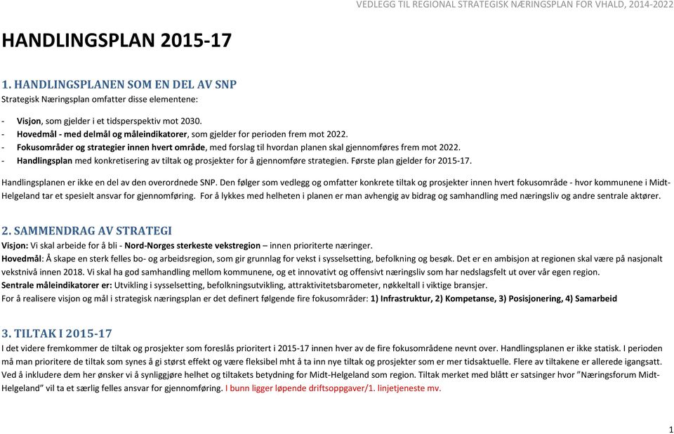 - Handlingsplan med konkretisering av tiltak og prosjekter for å gjennomføre strategien. Første plan gjelder for 2015-17. Handlingsplanen er ikke en del av den overordnede SNP.