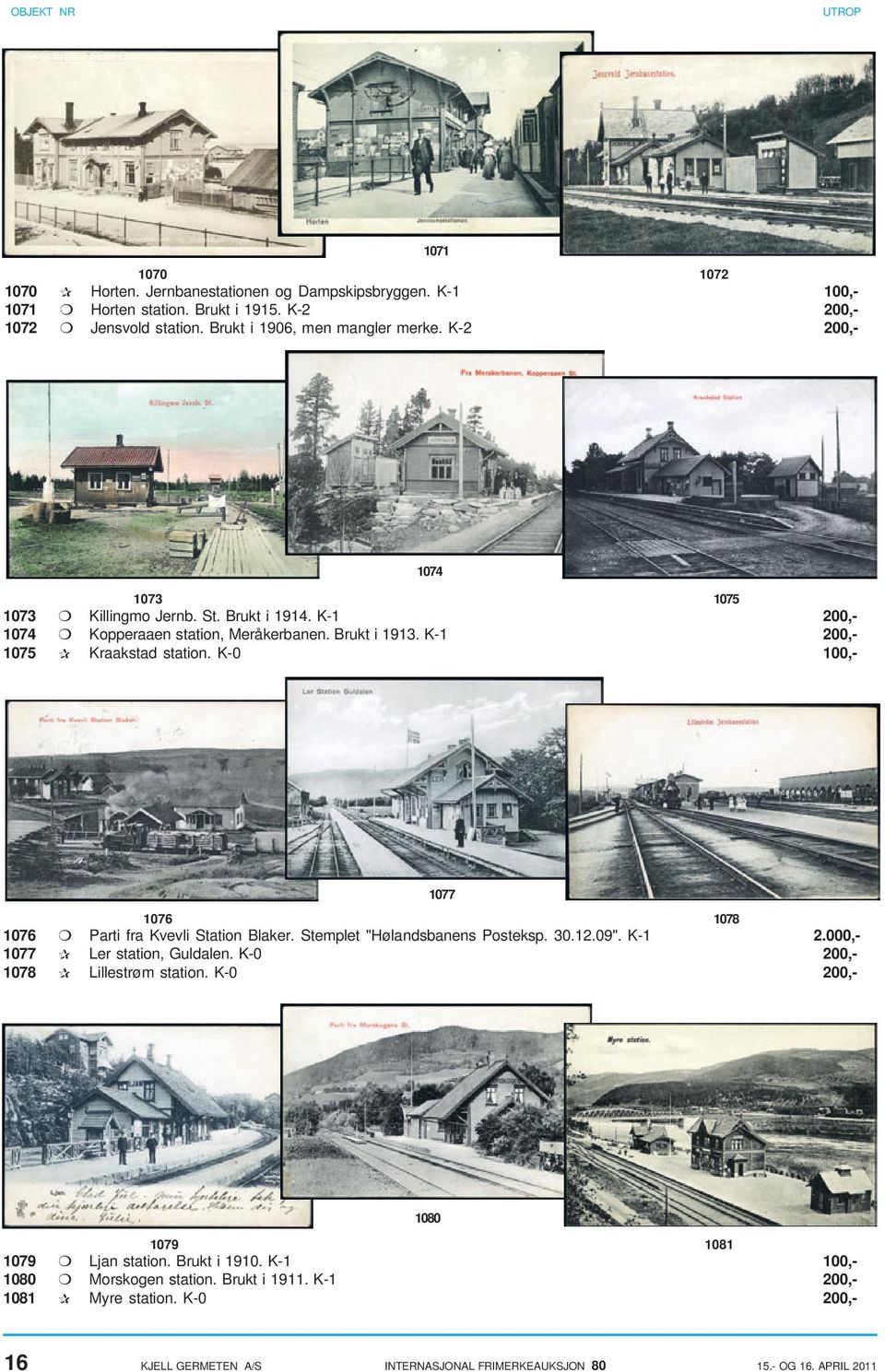 K-0 100,- 1077 1076 1078 1076 Parti fra Kvevli Station Blaker. Stemplet "Hølandsbanens Posteksp. 30.12.09". K-1 2.000,- 1077 Ler station, Guldalen. K-0 200,- 1078 Lillestrøm station.