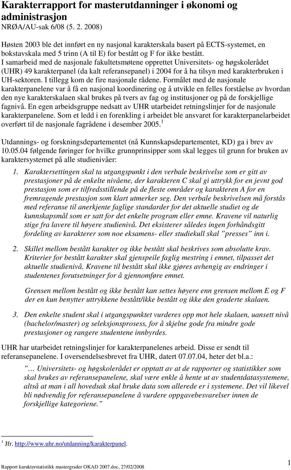 I samarbeid med de nasjonale fakultetsmøtene opprettet Universitets- og høgskolerådet (UHR) 49 karakterpanel (da kalt referansepanel) i 2004 for å ha tilsyn med karakterbruken i UH-sektoren.