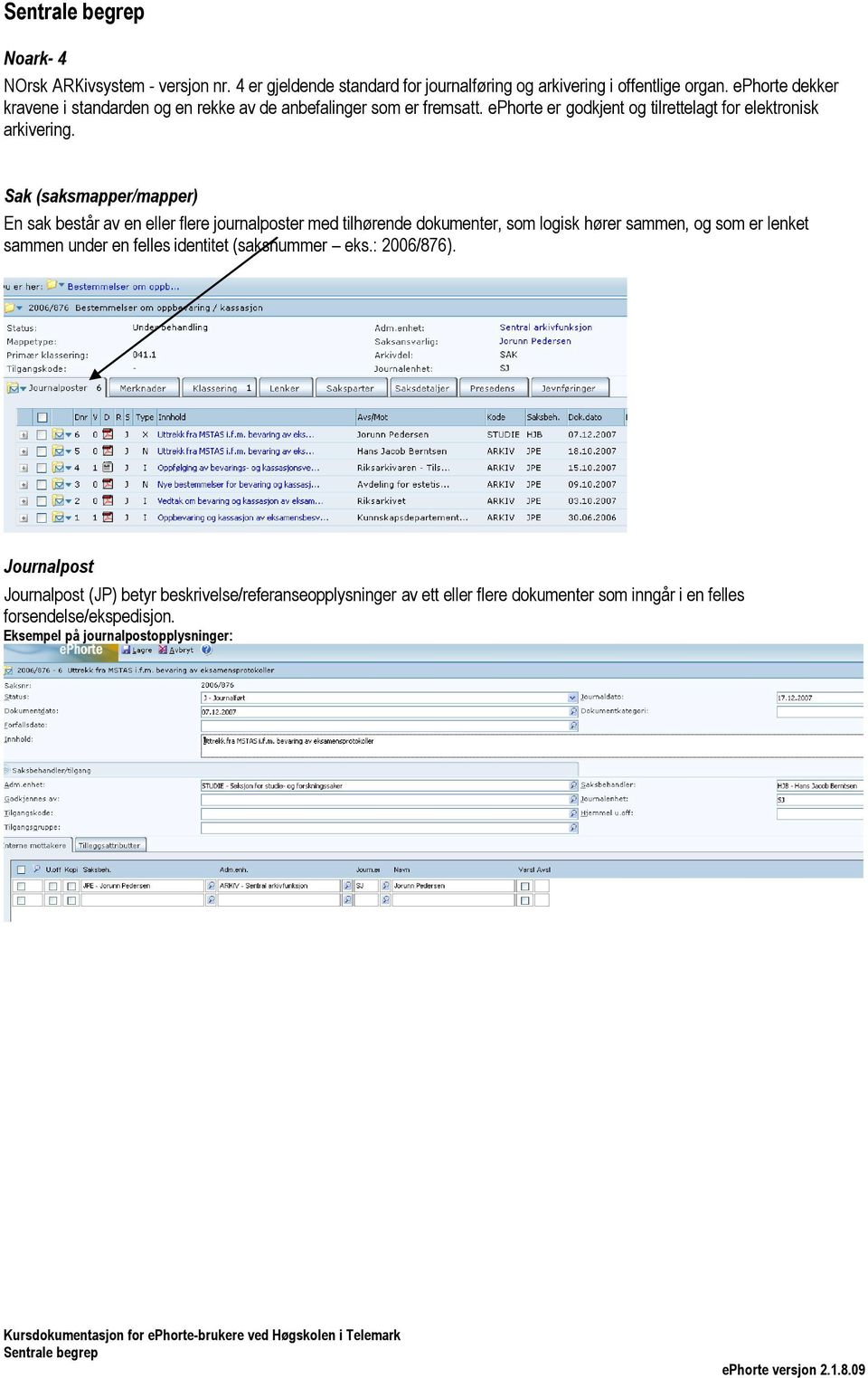 Sak (saksmapper/mapper) En sak består av en eller flere journalposter med tilhørende dokumenter, som logisk hører sammen, og som er lenket sammen under en felles