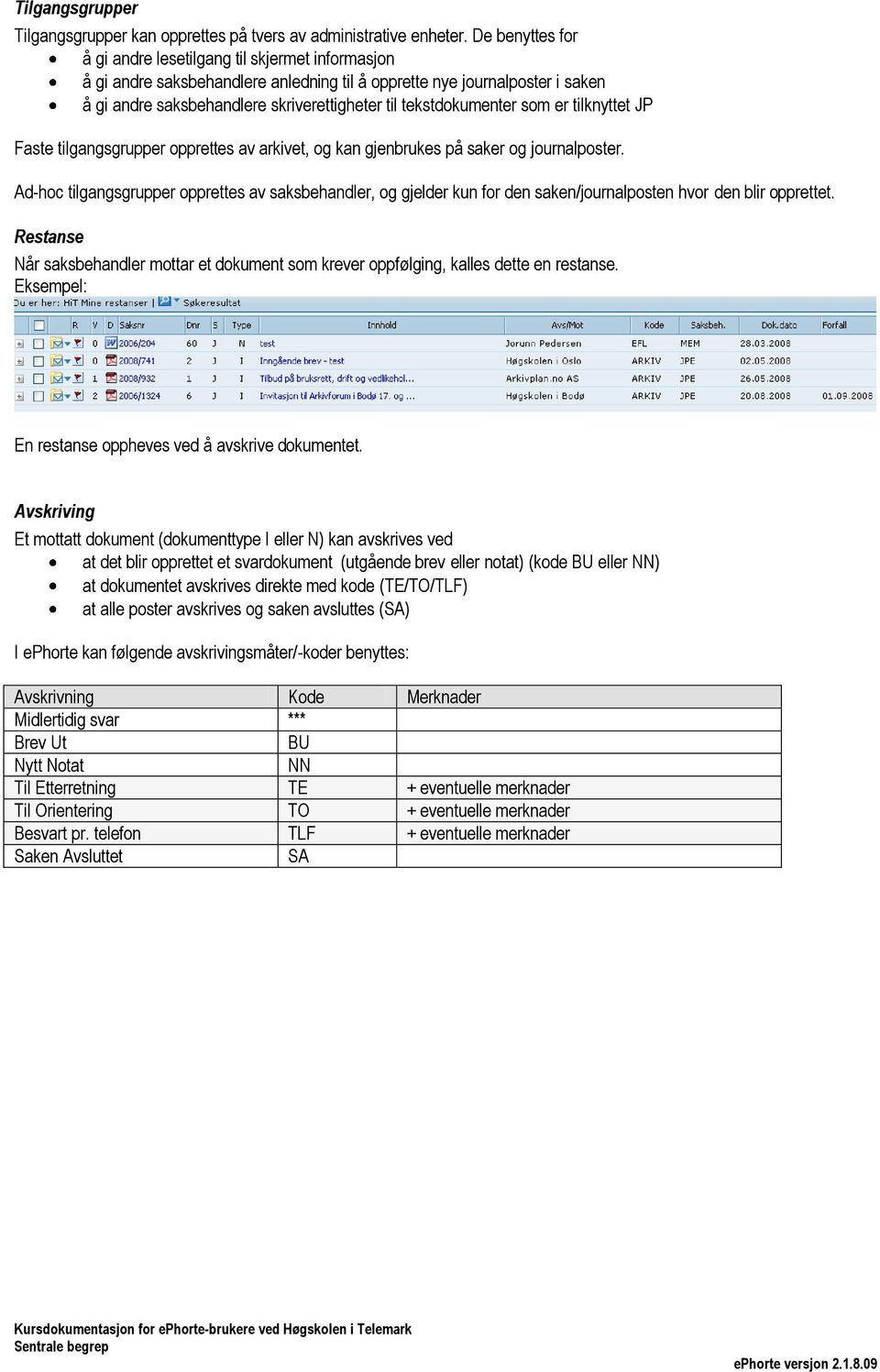 tekstdokumenter som er tilknyttet JP Faste tilgangsgrupper opprettes av arkivet, og kan gjenbrukes på saker og journalposter.