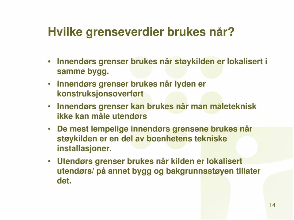 ikke kan måle utendørs De mest lempelige innendørs grensene brukes når støykilden er en del av boenhetens