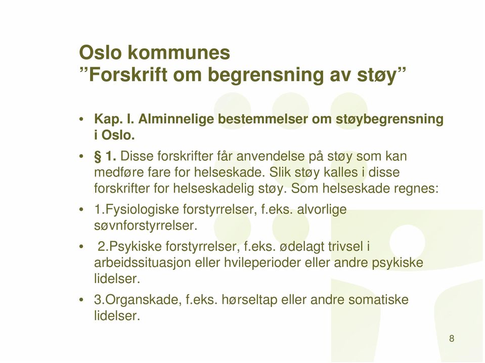 Slik støy kalles i disse forskrifter for helseskadelig støy. Som helseskade regnes: 1.Fysiologiske forstyrrelser, f.eks.