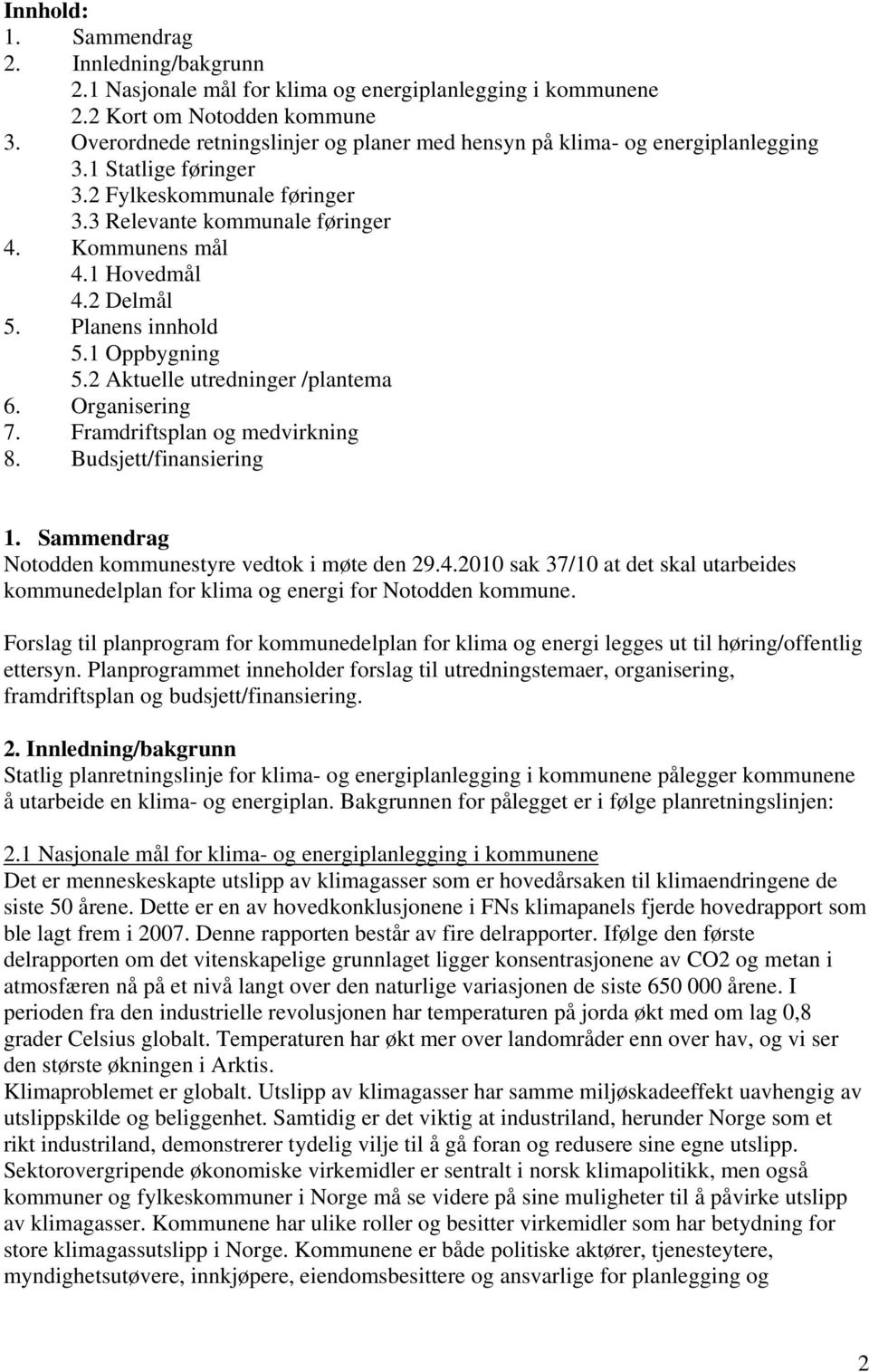 2 Delmål 5. Planens innhold 5.1 Oppbygning 5.2 Aktuelle utredninger /plantema 6. Organisering 7. Framdriftsplan og medvirkning 8. Budsjett/finansiering 1.