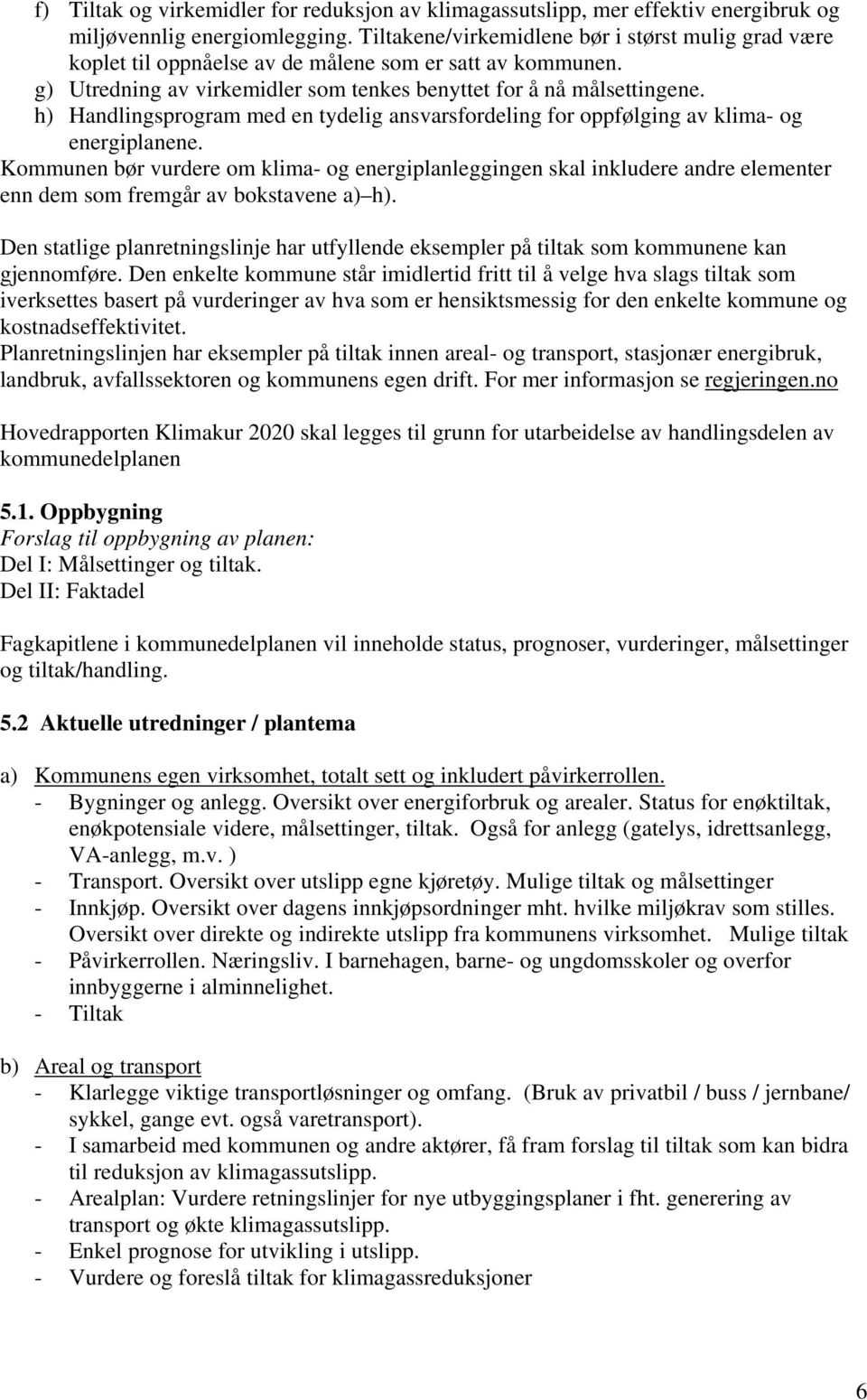 h) Handlingsprogram med en tydelig ansvarsfordeling for oppfølging av klima- og energiplanene.