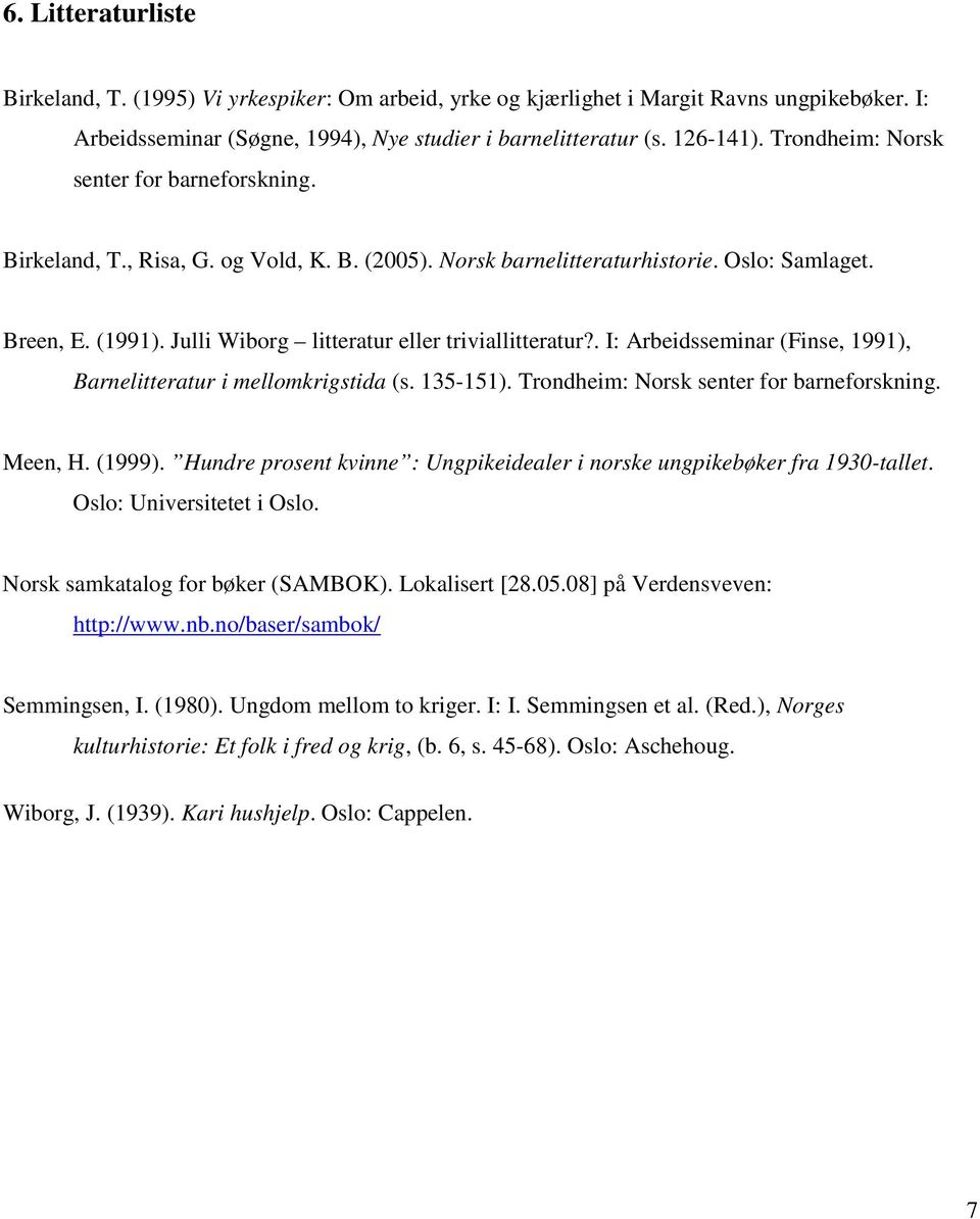 Julli Wiborg litteratur eller triviallitteratur?. I: Arbeidsseminar (Finse, 1991), Barnelitteratur i mellomkrigstida (s. 135-151). Trondheim: Norsk senter for barneforskning. Meen, H. (1999).