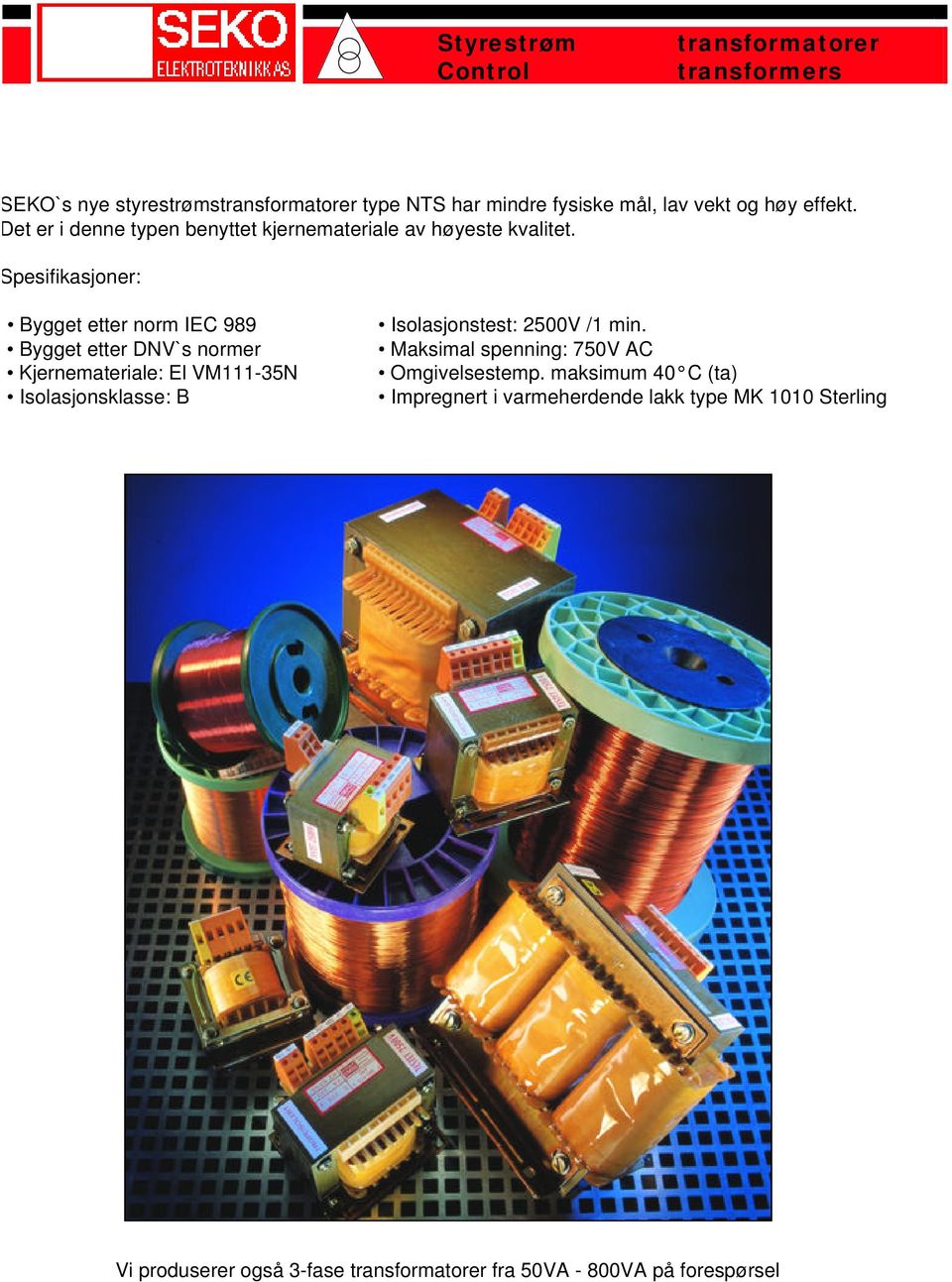 Spesifikasjoner: Bygget etter norm IEC 989 Bygget etter DNV`s normer Kjernemateriale: El VM111-35N Isolasjonsklasse: B Isolasjonstest:
