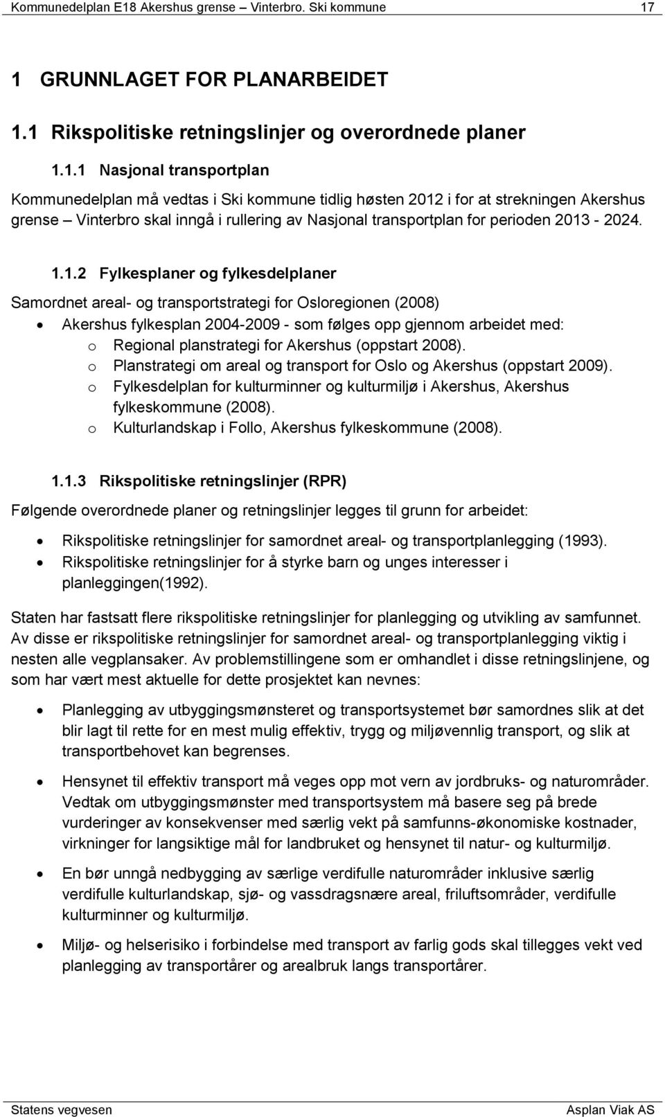1 GRUNNLAGT FOR PLANARBIT 1.1 Rikspolitiske retningslinjer og overordnede planer 1.1.1 Nasjonal transportplan Kommunedelplan må vedtas i Ski kommune tidlig høsten 2012 i for at strekningen Akershus