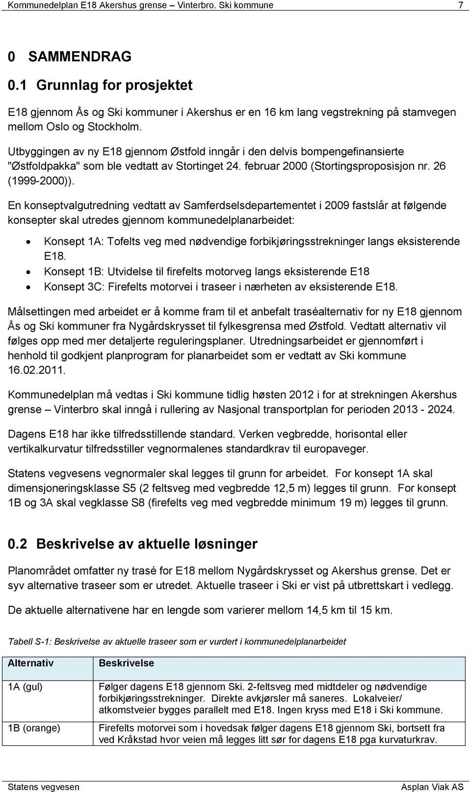 Utbyggingen av ny 18 gjennom Østfold inngår i den delvis bompengefinansierte Østfoldpakka som ble vedtatt av Stortinget 24. februar 2000 (Stortingsproposisjon nr. 26 (1999-2000)).