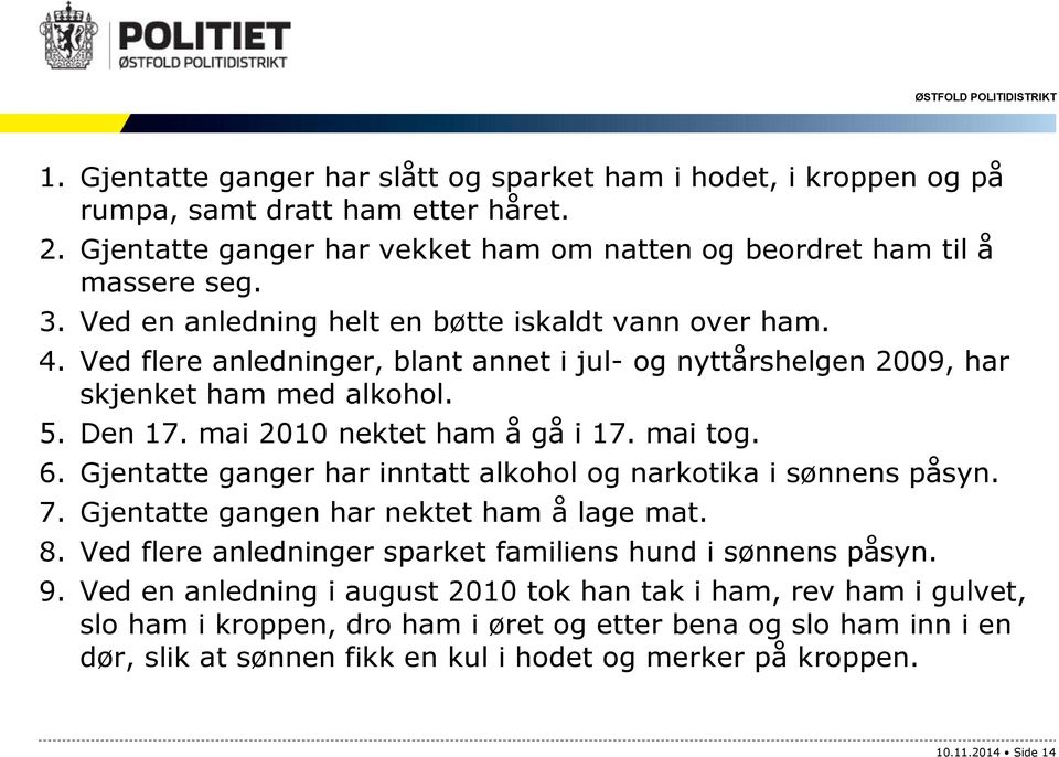 mai tog. 6. Gjentatte ganger har inntatt alkohol og narkotika i sønnens påsyn. 7. Gjentatte gangen har nektet ham å lage mat. 8. Ved flere anledninger sparket familiens hund i sønnens påsyn. 9.