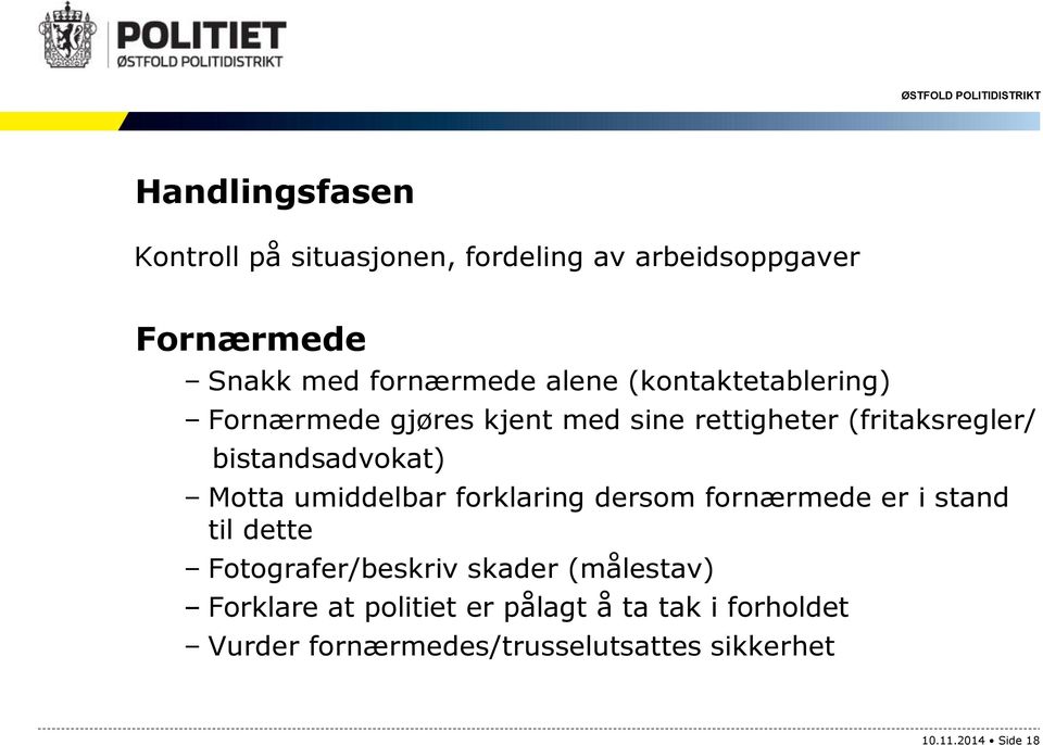 Motta umiddelbar forklaring dersom fornærmede er i stand til dette Fotografer/beskriv skader (målestav)