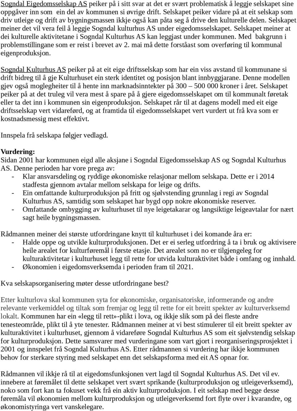 Selskapet meiner det vil vera feil å leggje Sogndal kulturhus AS under eigedomsselskapet. Selskapet meiner at dei kulturelle aktivitetane i Sogndal Kulturhus AS kan leggjast under kommunen.