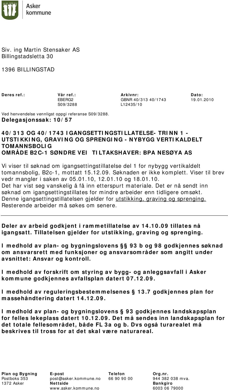 Delegasjonssak: 10/57 40/313 OG 40/1743 IGANGSETTINGSTILLATELSE- TRINN 1 - UTSTIKKING, GRAVING OG SPRENGING - NYBYGG VERTIKALDELT TOMANNSBOLIG OMRÅDE B2C-1 SØNDRE VEI TILTAKSHAVER: BPA NESØYA AS Vi