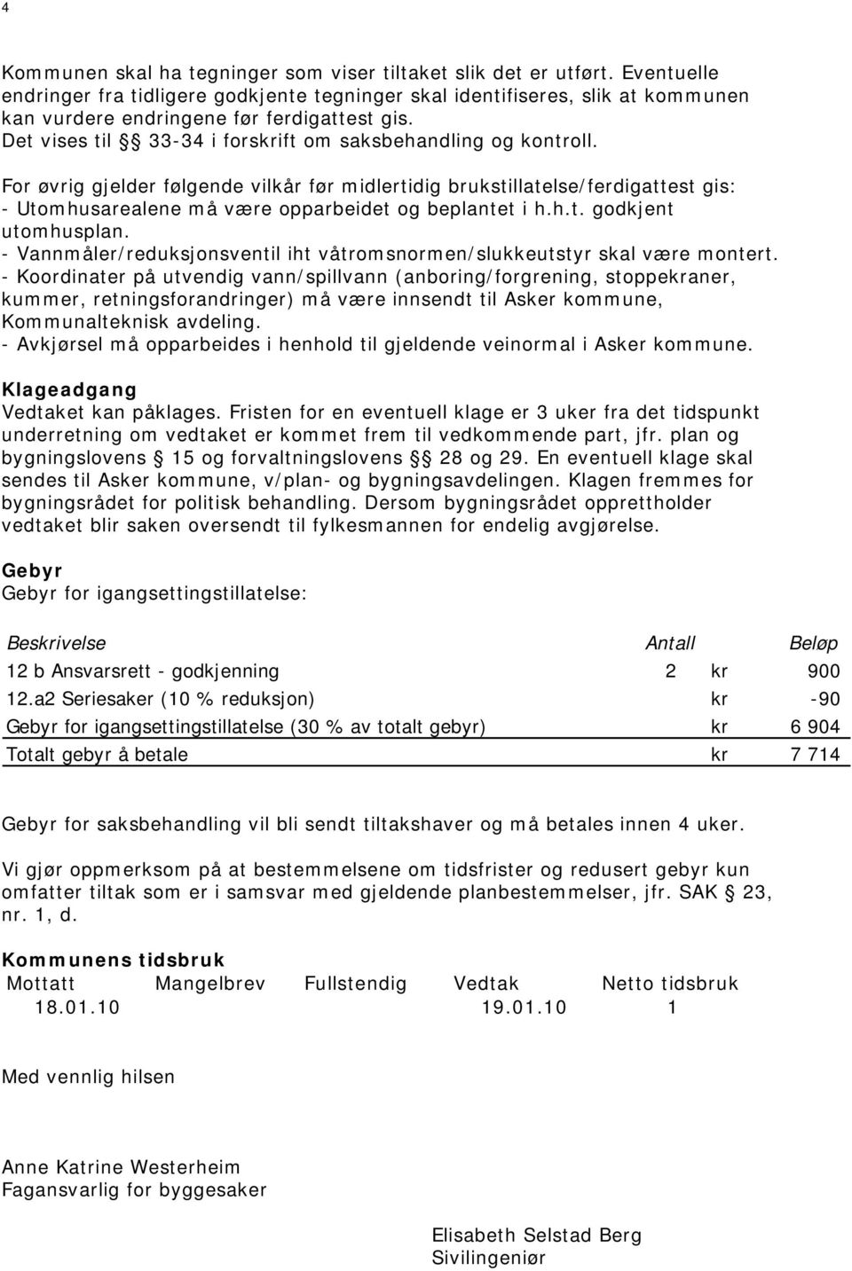 For øvrig gjelder følgende vilkår før midlertidig brukstillatelse/ferdigattest gis: - Utomhusarealene må være opparbeidet og beplantet i h.h.t. godkjent utomhusplan.