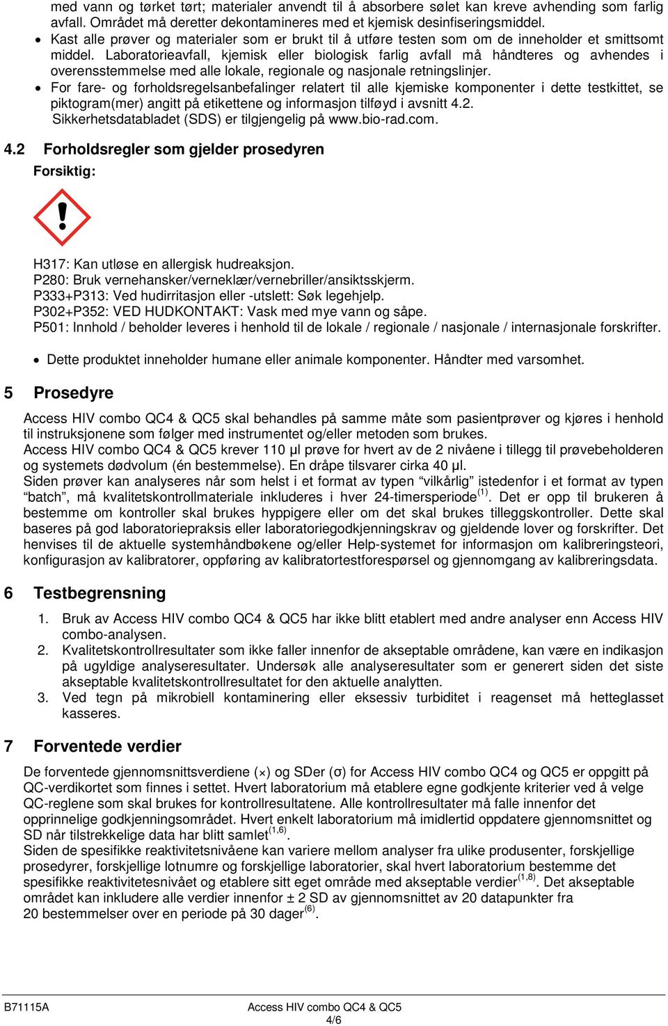 Laboratorieavfall, kjemisk eller biologisk farlig avfall må håndteres og avhendes i overensstemmelse med alle lokale, regionale og nasjonale retningslinjer.