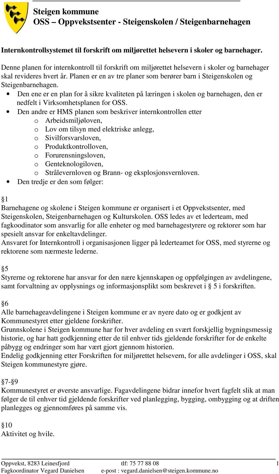 Den ene er en plan for å sikre kvaliteten på læringen i skolen og barnehagen, den er nedfelt i Virksomhetsplanen for OSS.