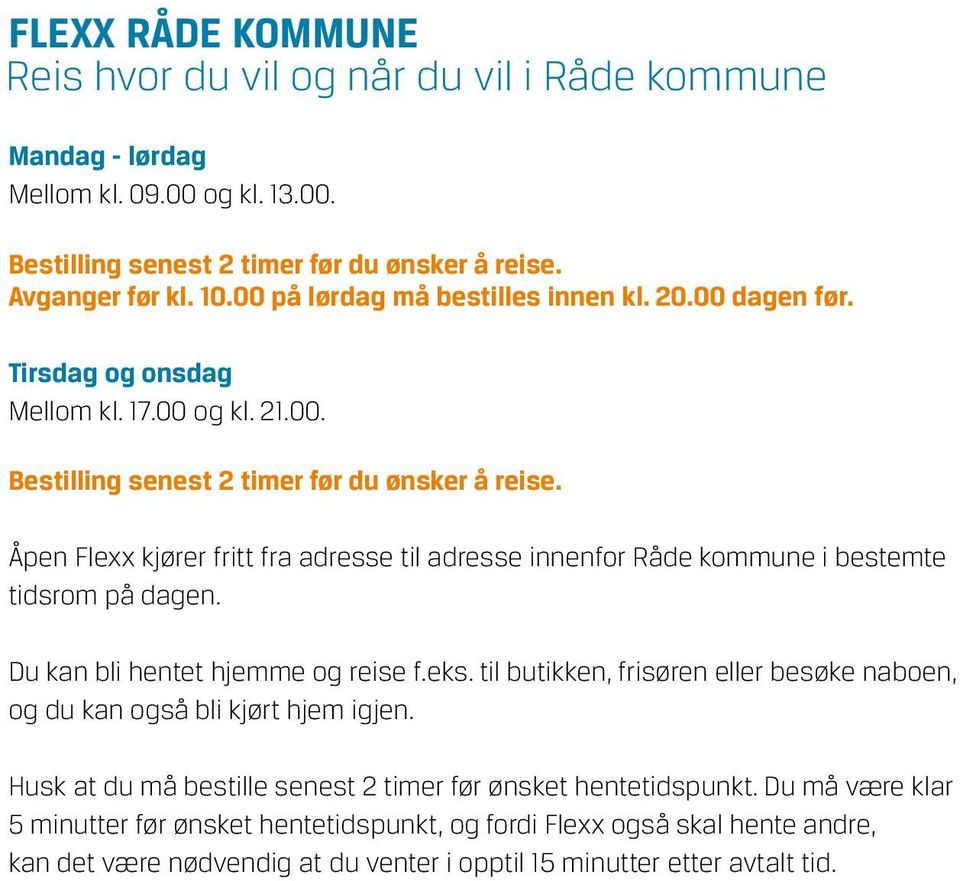 Åpen Flexx kjører fritt fra adresse til adresse innenfor Råde kommune i bestemte tidsrom på dagen. Du kan bli hentet hjemme og reise f.eks.